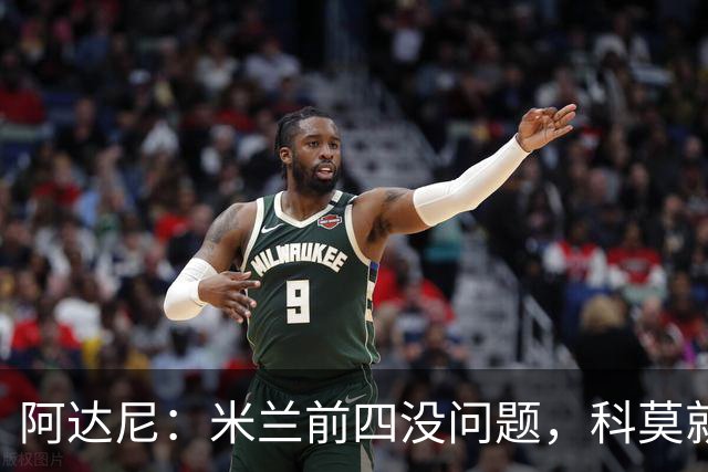 阿达尼：米兰前四没问题，科莫就留在后面吧！